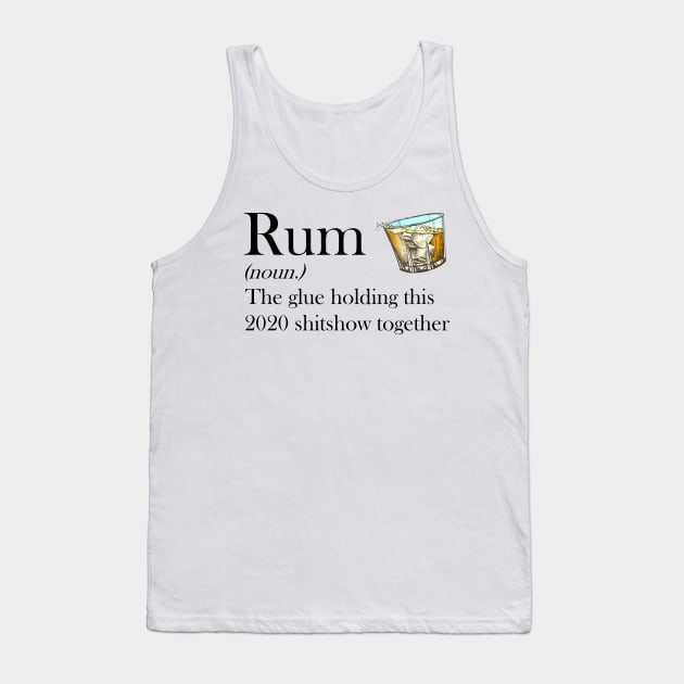 Rum (noun.) The glue holding this 2020 shitshow together T-shirt Tank Top by kimmygoderteart